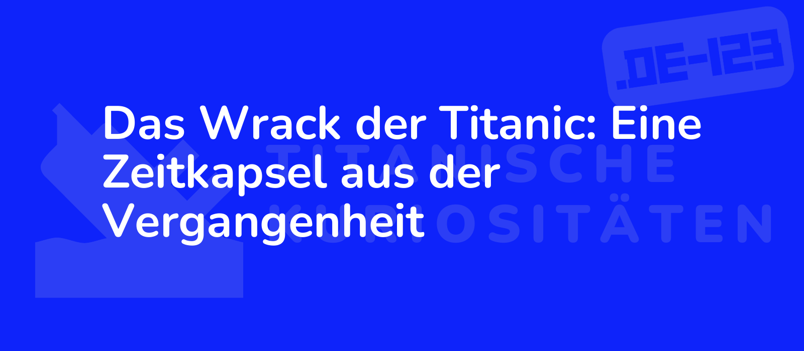 Das Wrack der Titanic: Eine Zeitkapsel aus der Vergangenheit