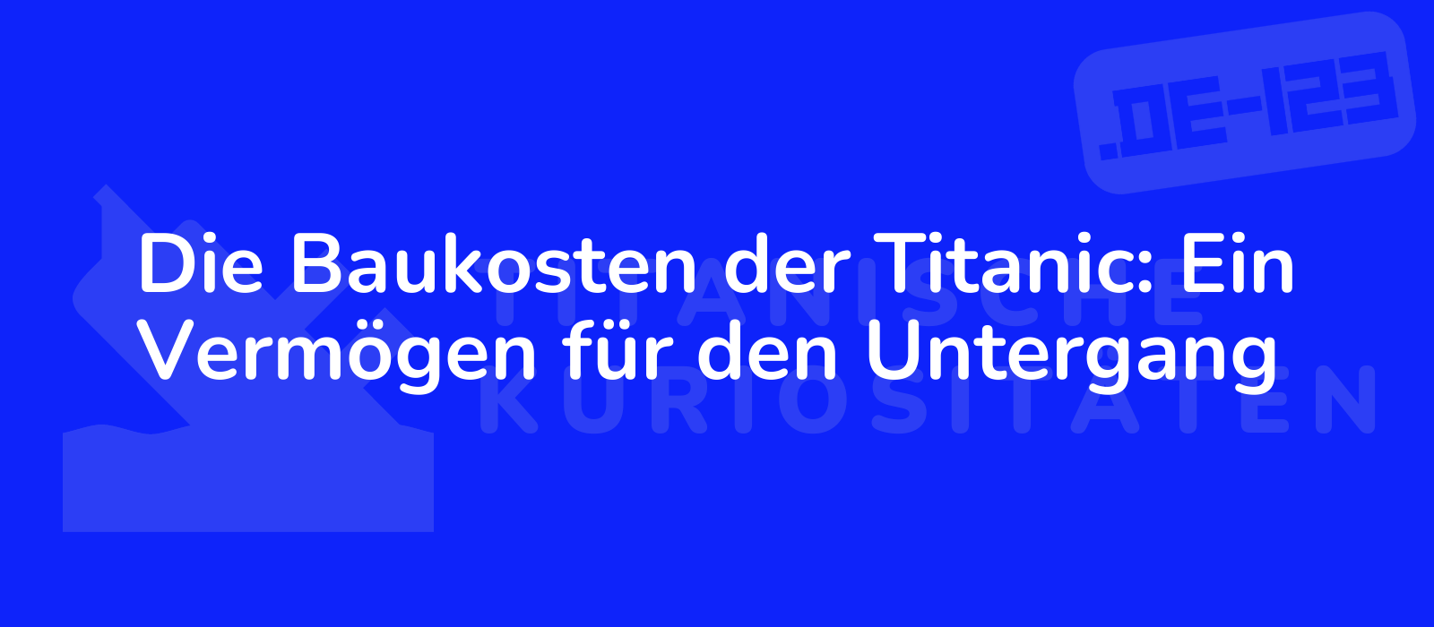 Die Baukosten der Titanic: Ein Vermögen für den Untergang