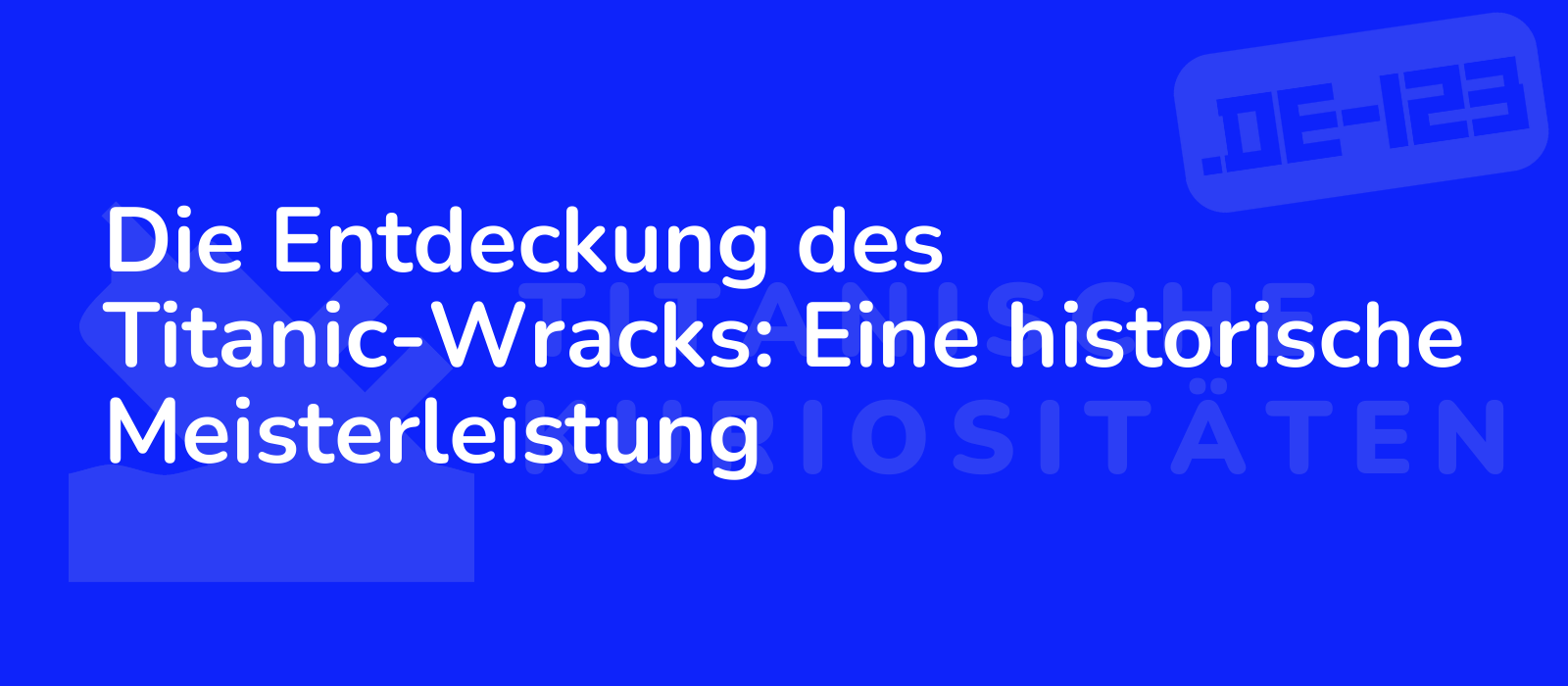 Die Entdeckung des Titanic-Wracks: Eine historische Meisterleistung