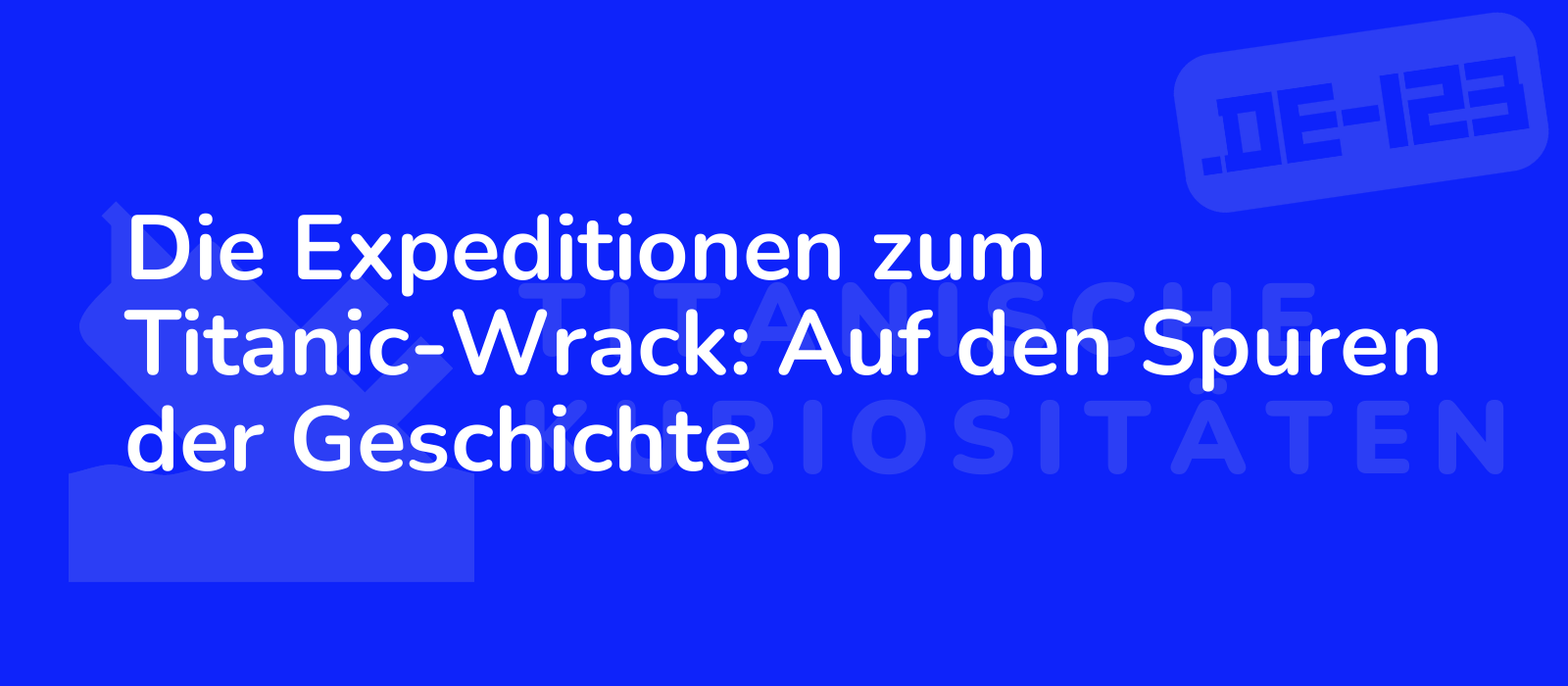 Die Expeditionen zum Titanic-Wrack: Auf den Spuren der Geschichte