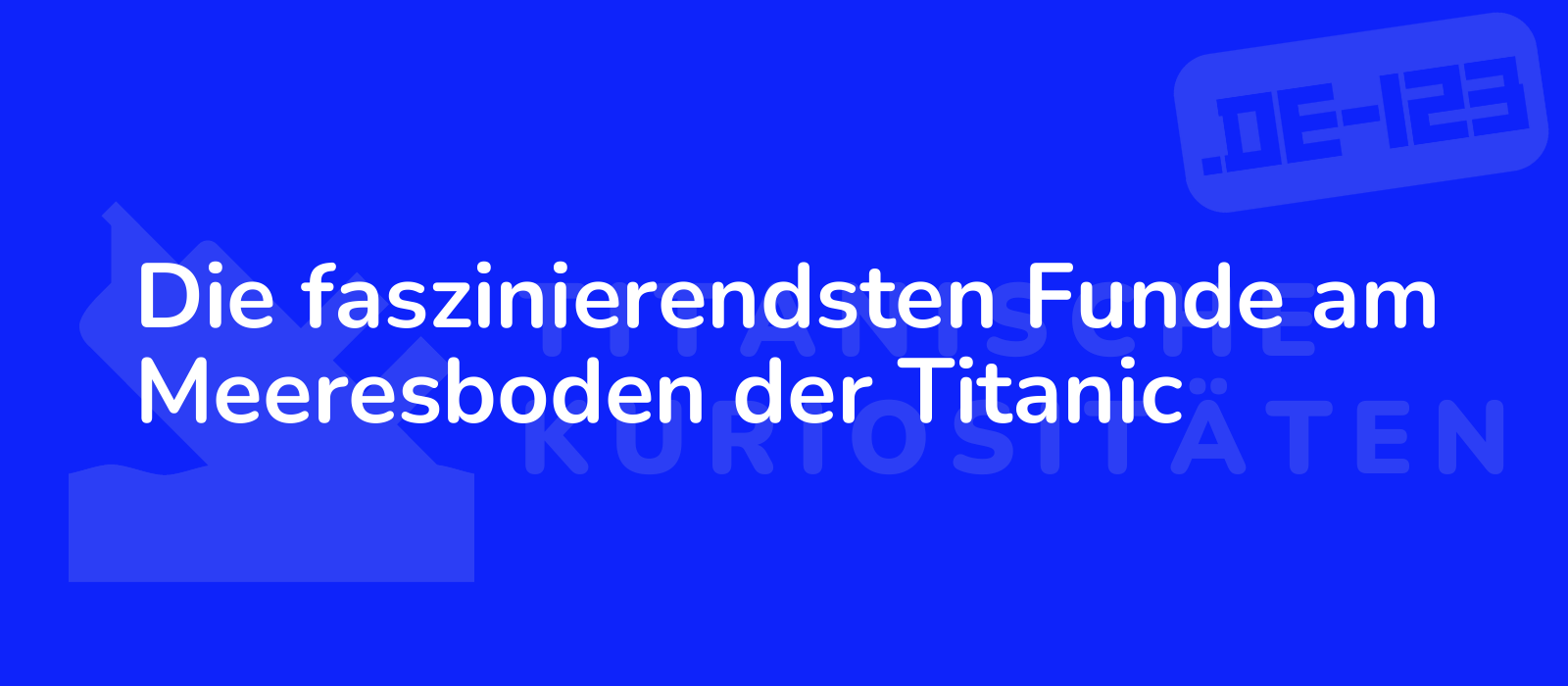 Die faszinierendsten Funde am Meeresboden der Titanic