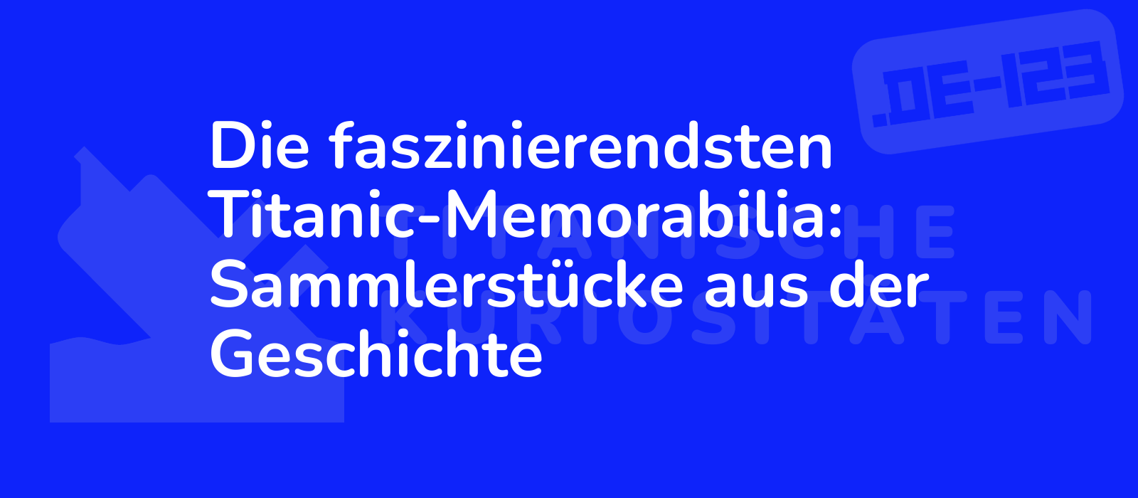 Die faszinierendsten Titanic-Memorabilia: Sammlerstücke aus der Geschichte