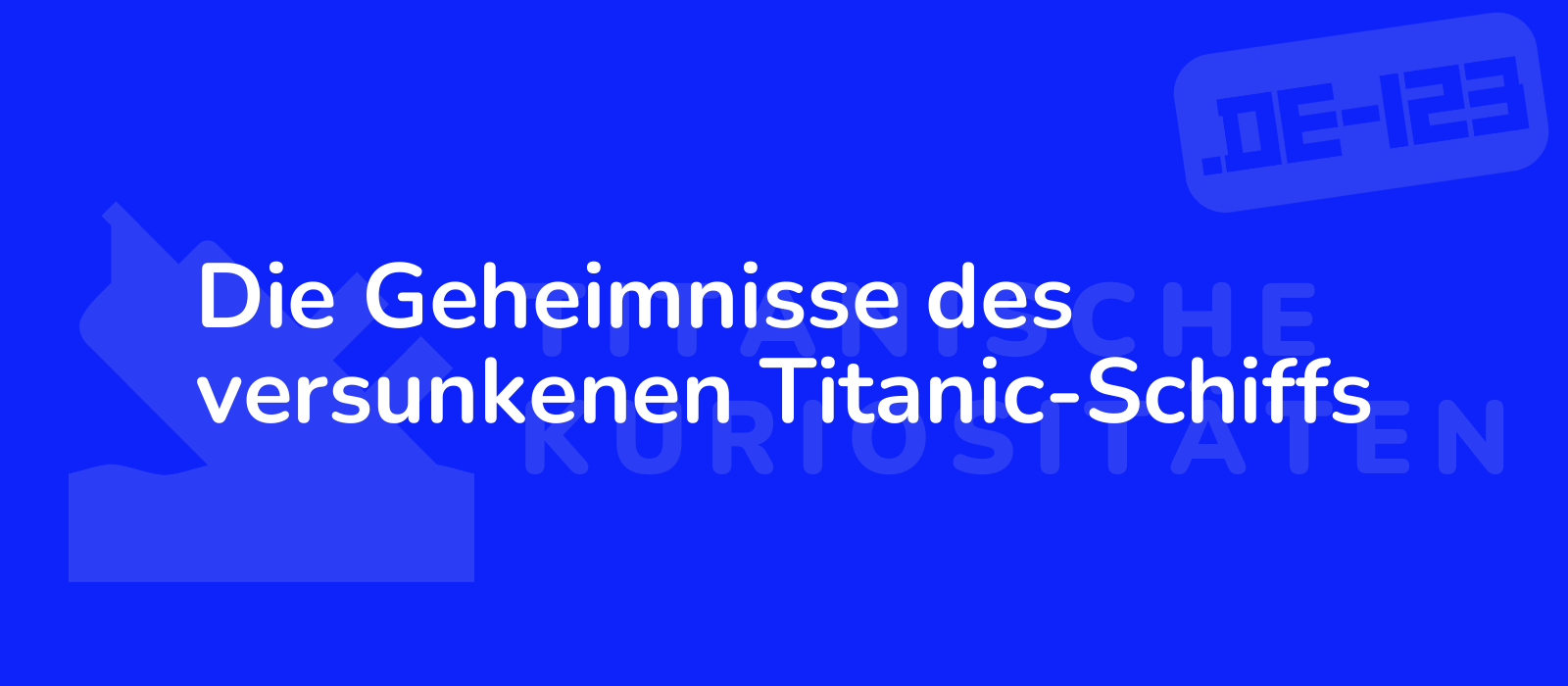 Die Geheimnisse des versunkenen Titanic-Schiffs