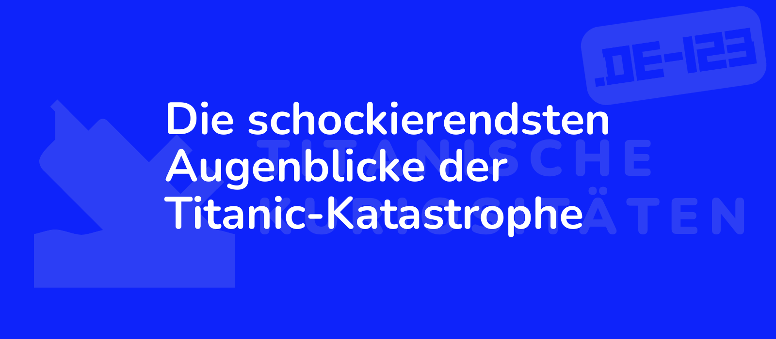 Die schockierendsten Augenblicke der Titanic-Katastrophe