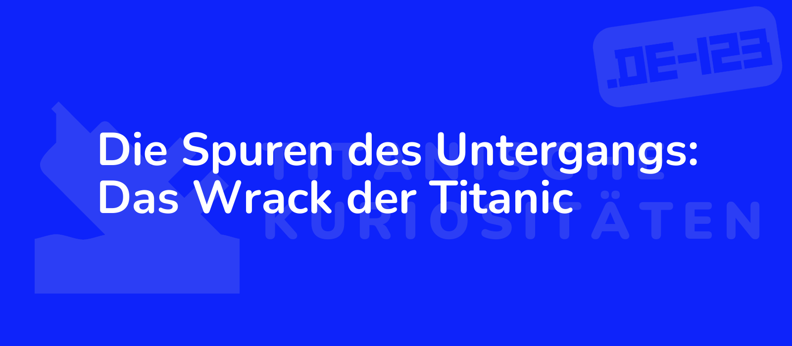 Die Spuren des Untergangs: Das Wrack der Titanic