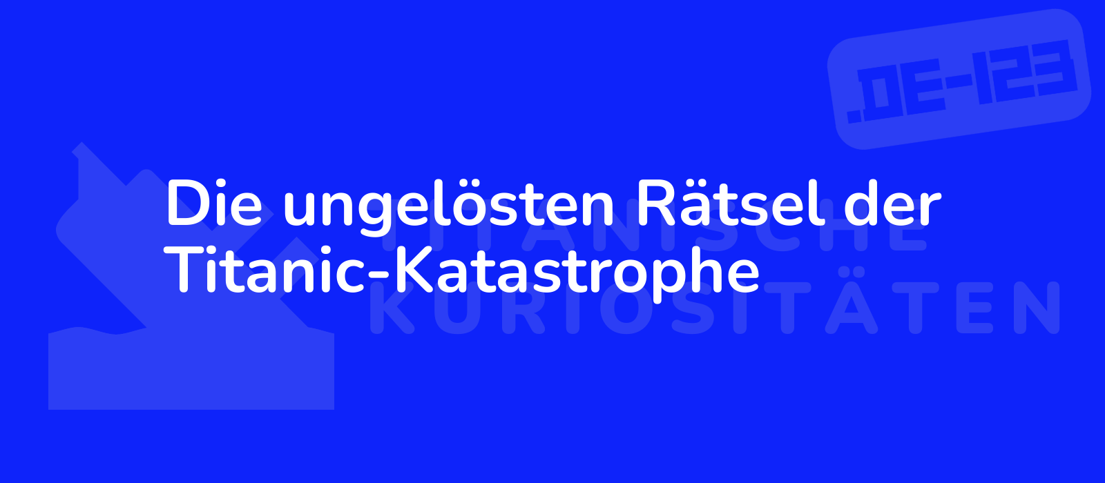 Die ungelösten Rätsel der Titanic-Katastrophe