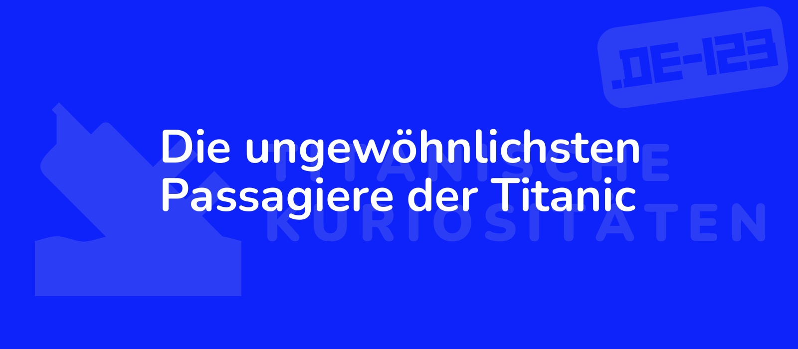 Die ungewöhnlichsten Passagiere der Titanic