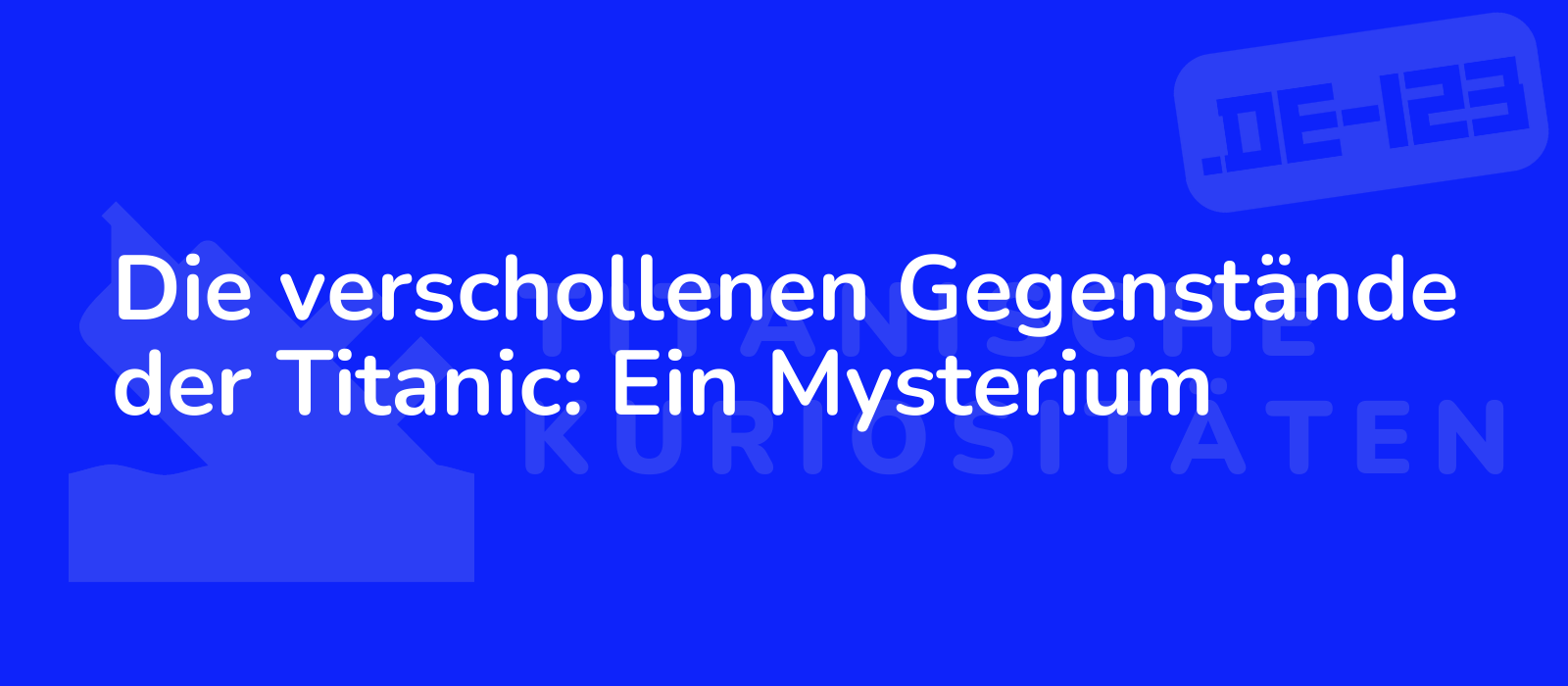 Die verschollenen Gegenstände der Titanic: Ein Mysterium