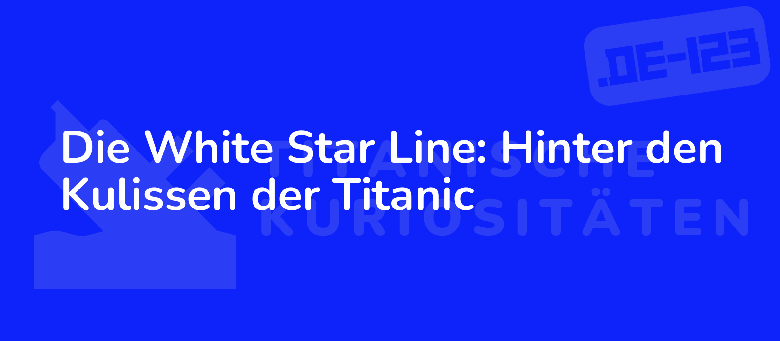 Die White Star Line: Hinter den Kulissen der Titanic